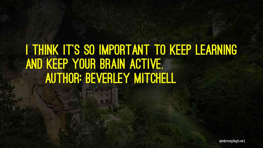 Active Learning Quotes By Beverley Mitchell