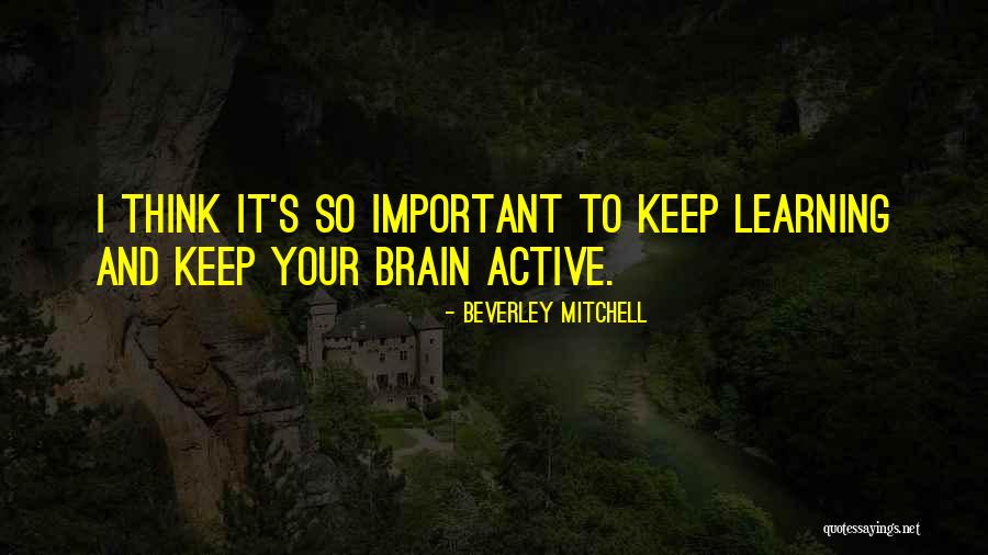 Active Learning Quotes By Beverley Mitchell