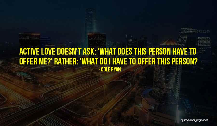 Active Love Quotes By Cole Ryan Active Love Quotes By Cole Ryan