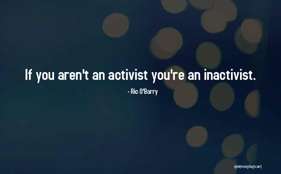 Activist Quotes By Ric O'Barry Activist Quotes By Ric O'Barry