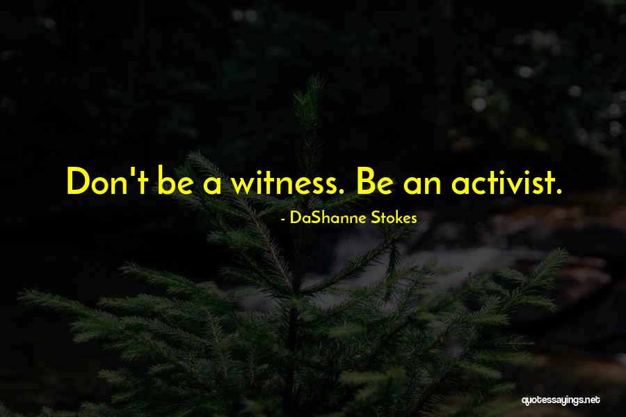 Activists Quotes By DaShanne Stokes Activists Quotes By DaShanne Stokes