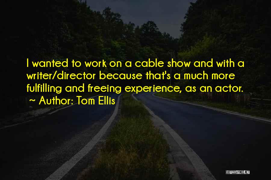 Actors And Directors Quotes By Tom Ellis