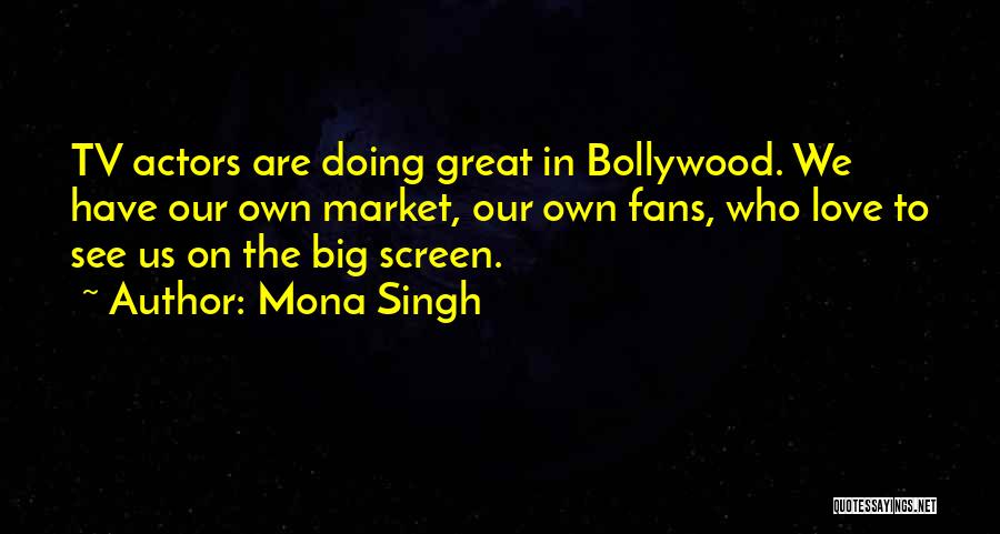 Actors Quotes By Mona Singh