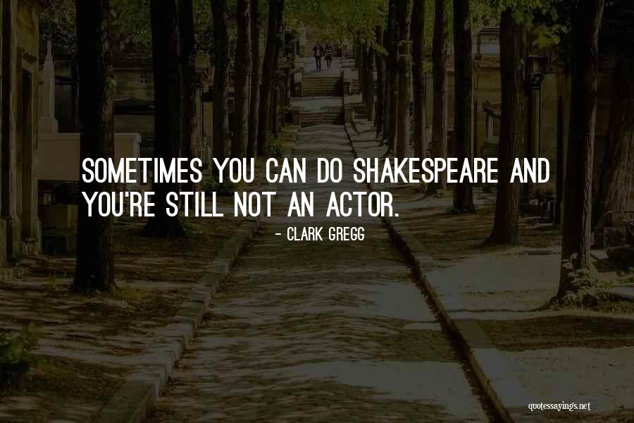 Actors Shakespeare Quotes By Clark Gregg