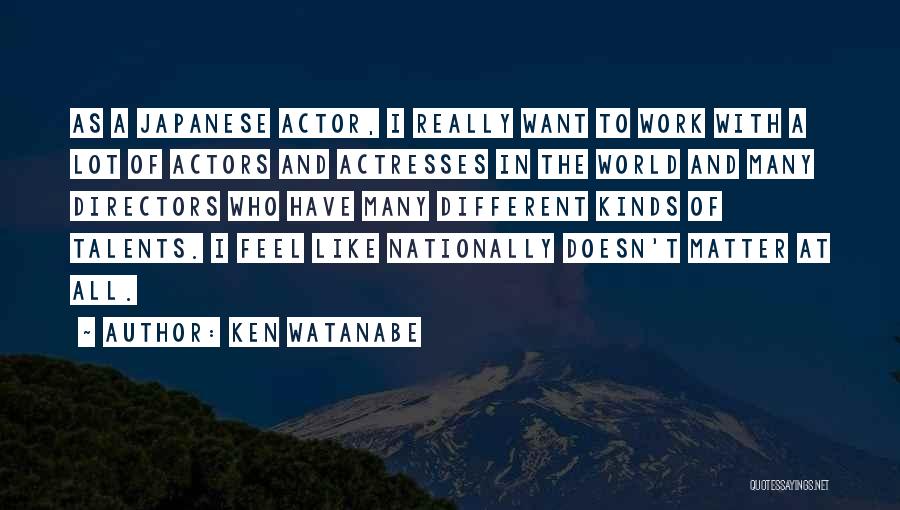 Actresses Actors Quotes By Ken Watanabe