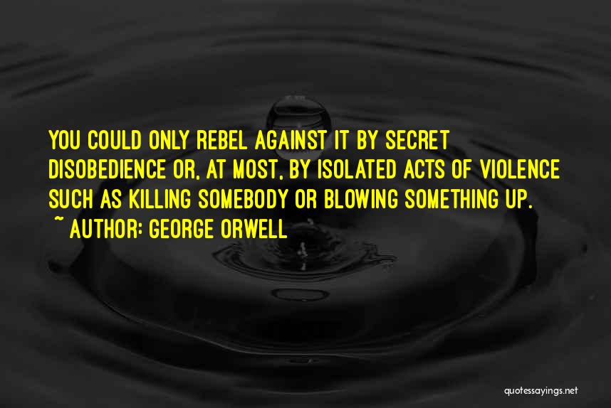 Acts Of Violence Quotes By George Orwell