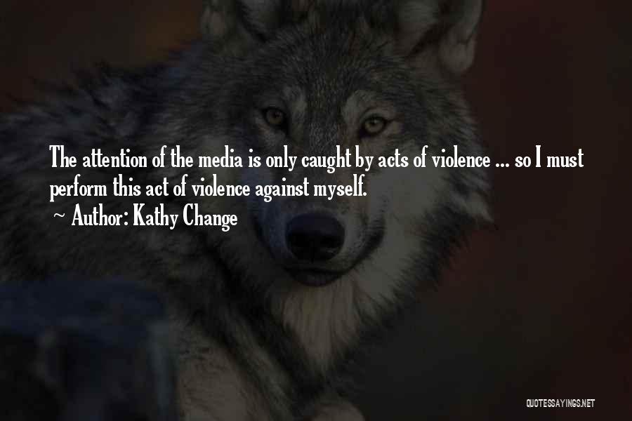 Acts Of Violence Quotes By Kathy Change