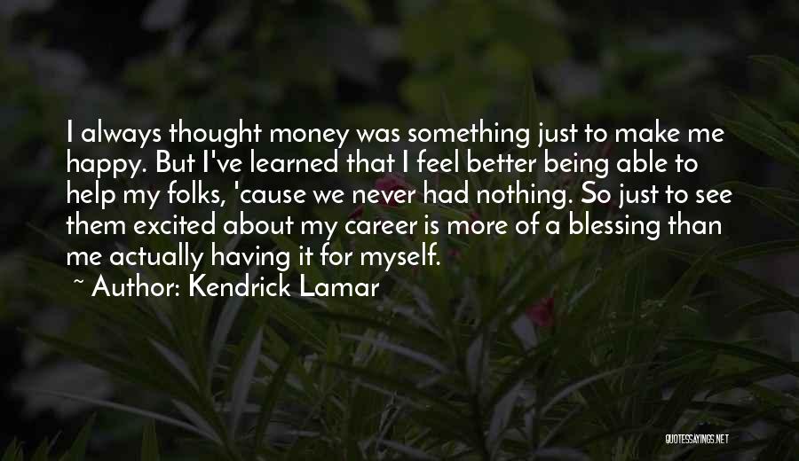 Actually Being Happy Quotes By Kendrick Lamar