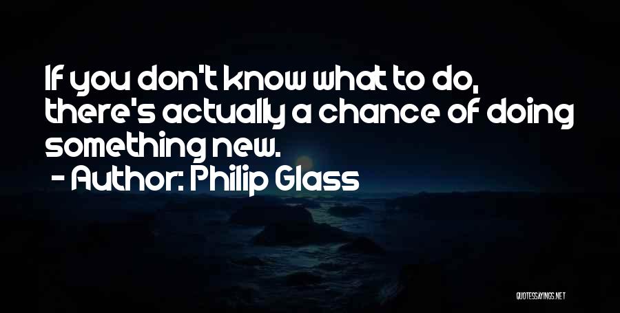 Actually Doing Something Quotes By Philip Glass