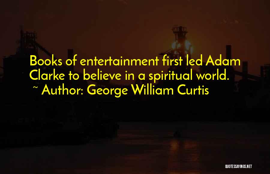 Adam Curtis Quotes By George William Curtis