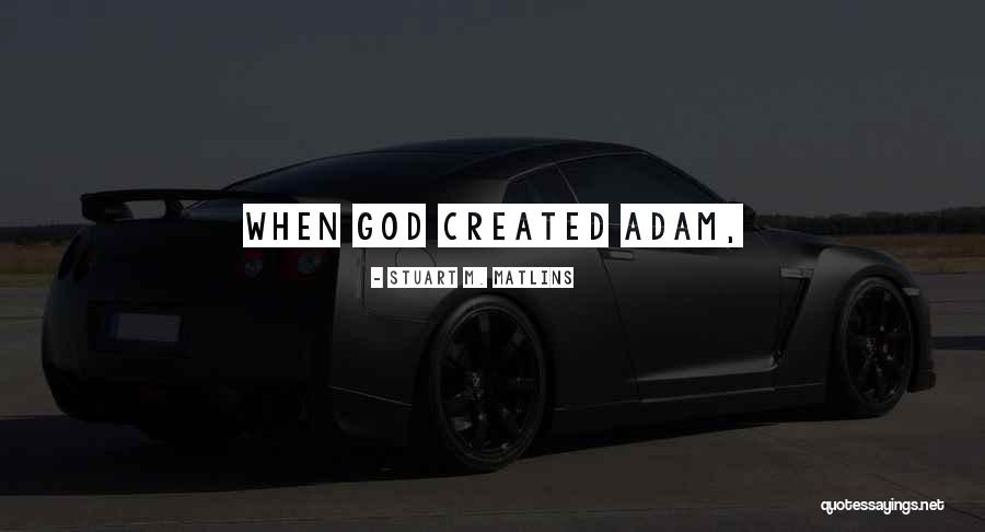 Adam God Quotes By Stuart M. Matlins Adam God Quotes By Stuart M. Matlins
