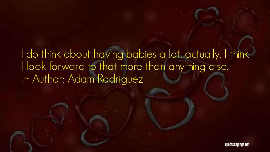 Adam Rodriguez Quotes 767499