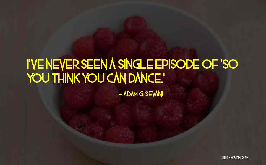 Adam Sevani Dance Quotes By Adam G. Sevani Adam Sevani Dance Quotes By Adam G. Sevani