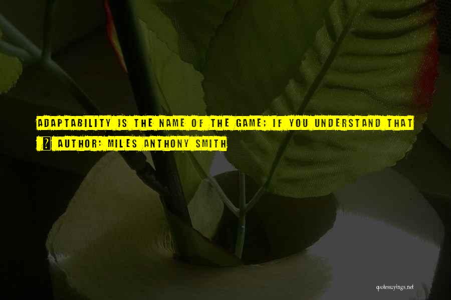 Adaptability Quotes By Miles Anthony Smith