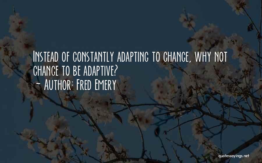 Adaptive To Change Quotes By Fred Emery