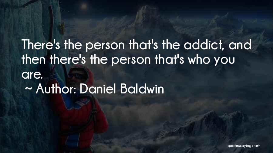 Addict Quotes By Daniel Baldwin