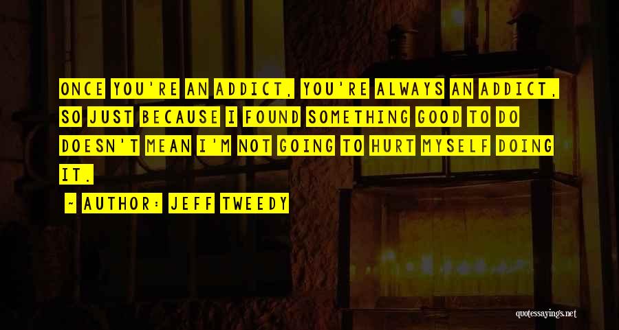 Addict Quotes By Jeff Tweedy
