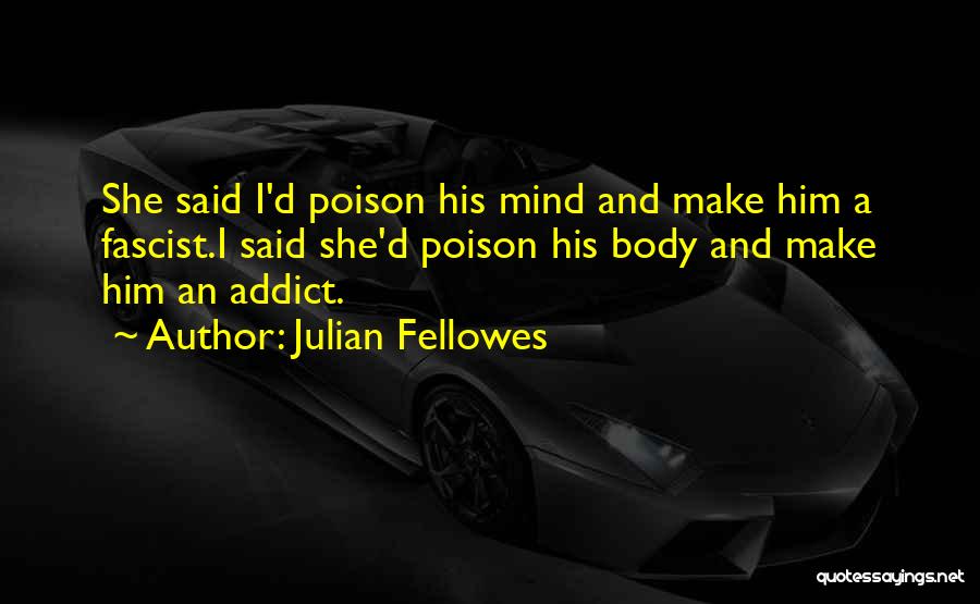 Addict Quotes By Julian Fellowes