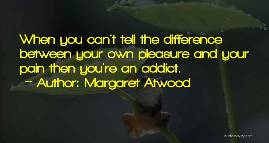 Addict Quotes By Margaret Atwood