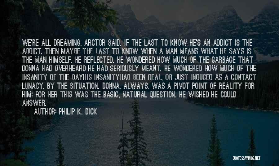 Addict Quotes By Philip K. Dick