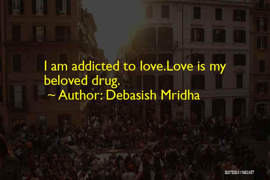 Addicted To My Love Quotes By Debasish Mridha