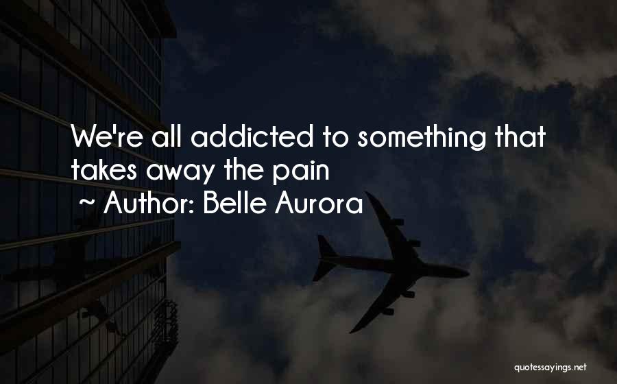 Addicted To Pain Quotes By Belle Aurora
