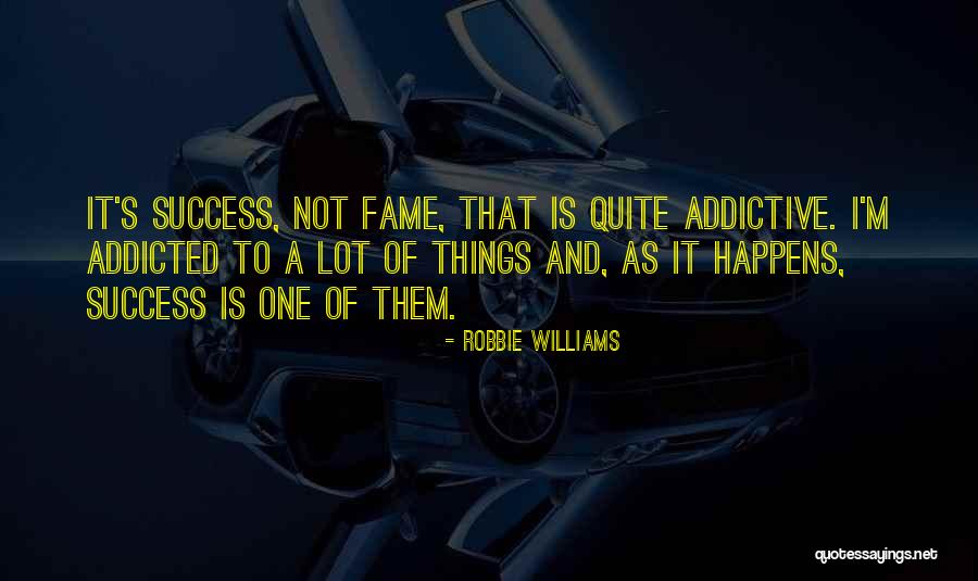 Addicted To Success Quotes By Robbie Williams Addicted To Success Quotes By Robbie Williams