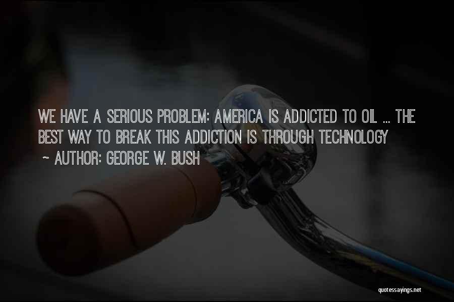 Addicted To Technology Quotes By George W. Bush