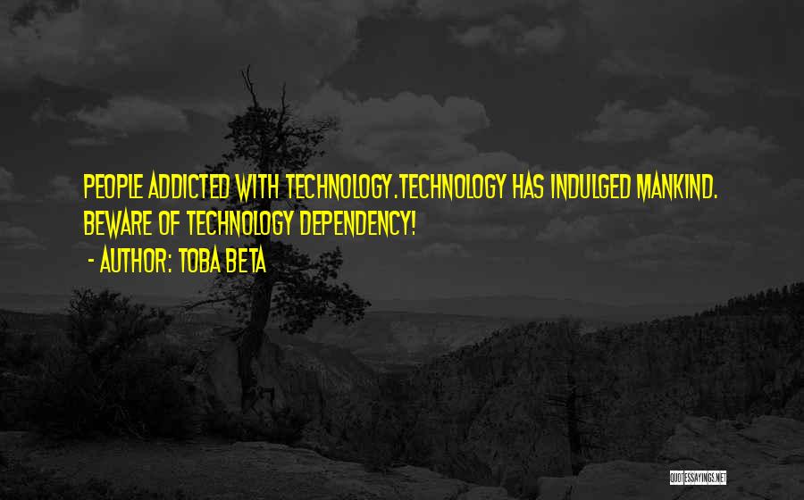 Addicted To Technology Quotes By Toba Beta