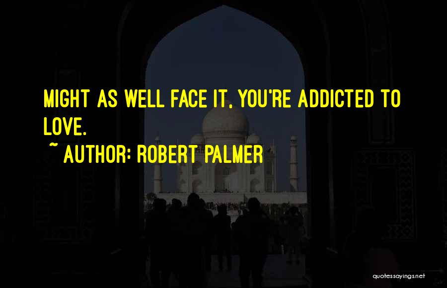 Addicted To You Love Quotes By Robert Palmer