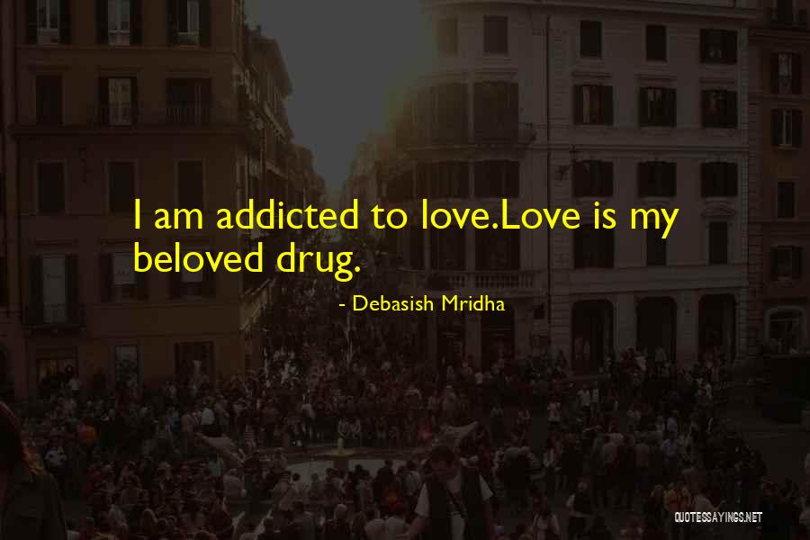 Addicted Your Love Quotes By Debasish Mridha Addicted Your Love Quotes By Debasish Mridha