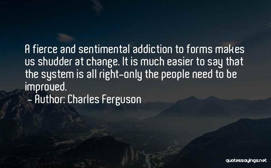 Addiction And Change Quotes By Charles Ferguson