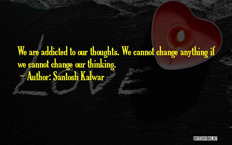 Addiction And Change Quotes By Santosh Kalwar