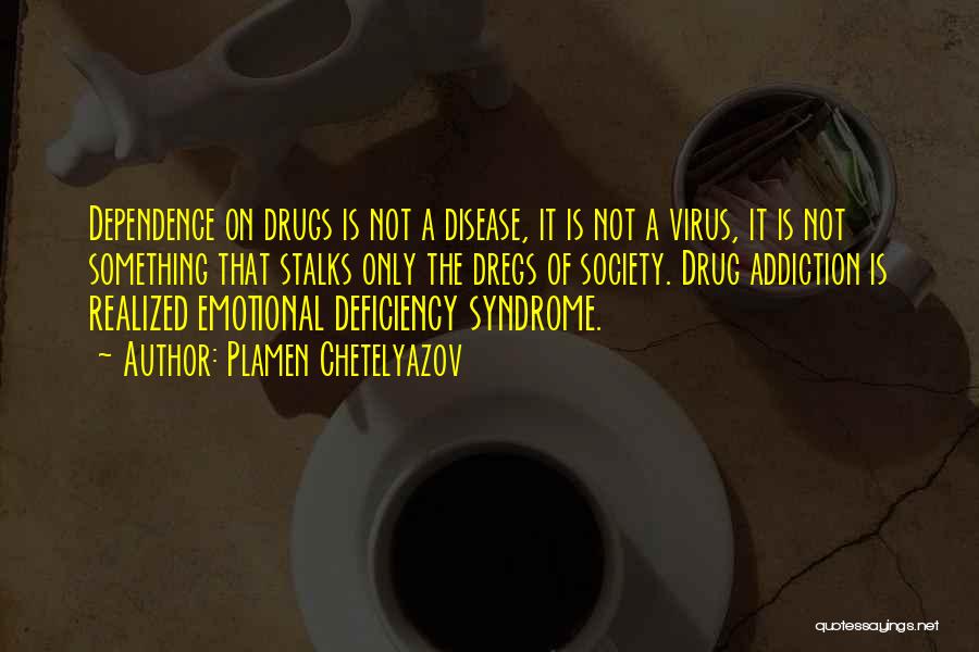 Addiction Drugs Quotes By Plamen Chetelyazov