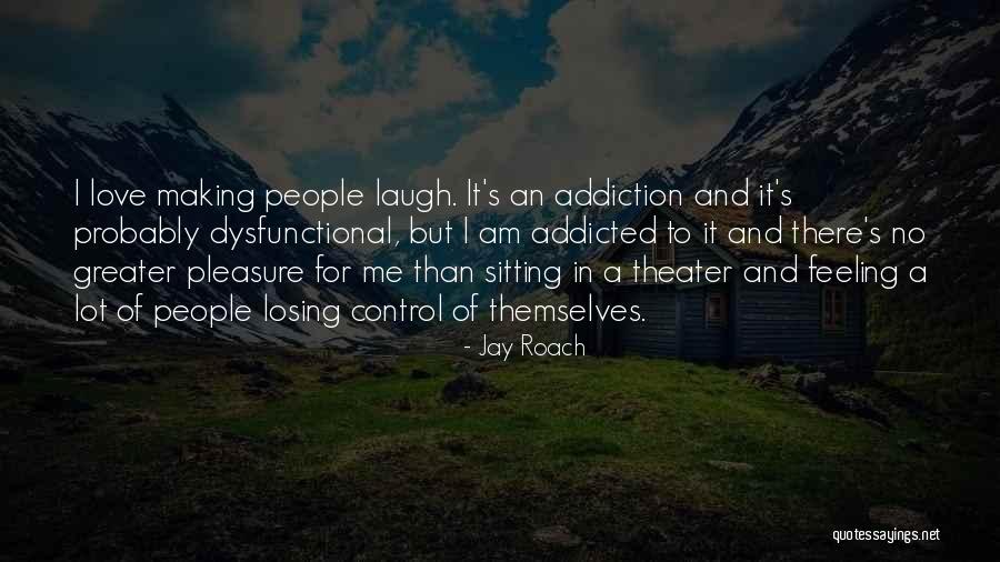 Addiction In Love Quotes By Jay Roach Addiction In Love Quotes By Jay Roach