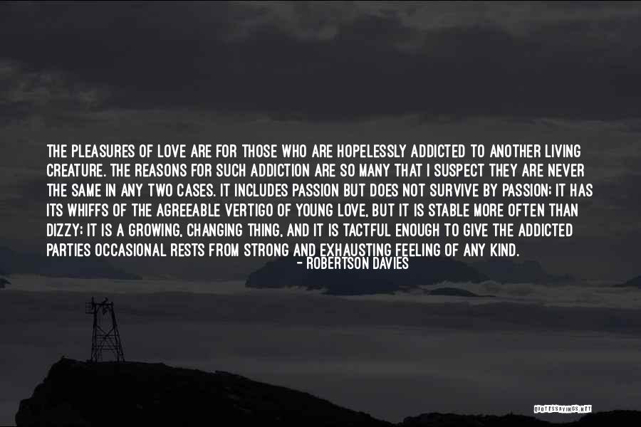 Addiction In Love Quotes By Robertson Davies Addiction In Love Quotes By Robertson Davies