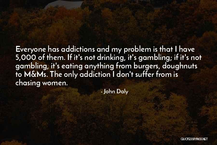 Addictions Quotes By John Daly