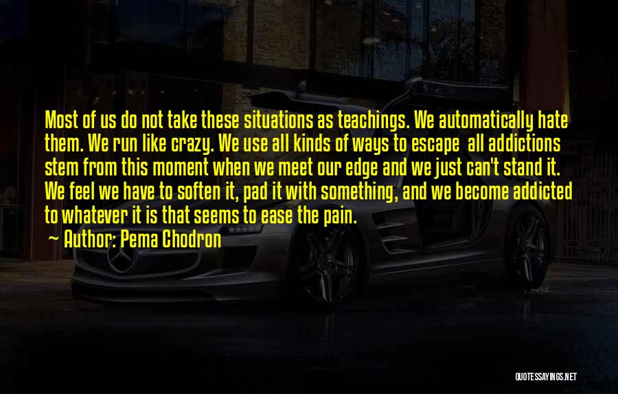 Addictions Quotes By Pema Chodron