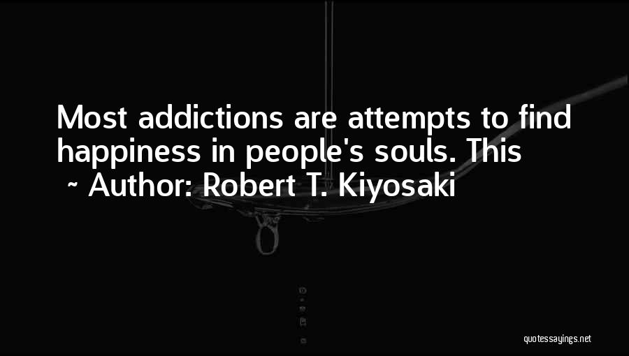 Addictions Quotes By Robert T. Kiyosaki