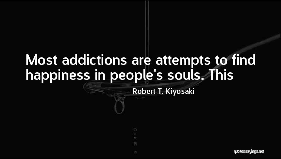 Addictions Quotes By Robert T. Kiyosaki