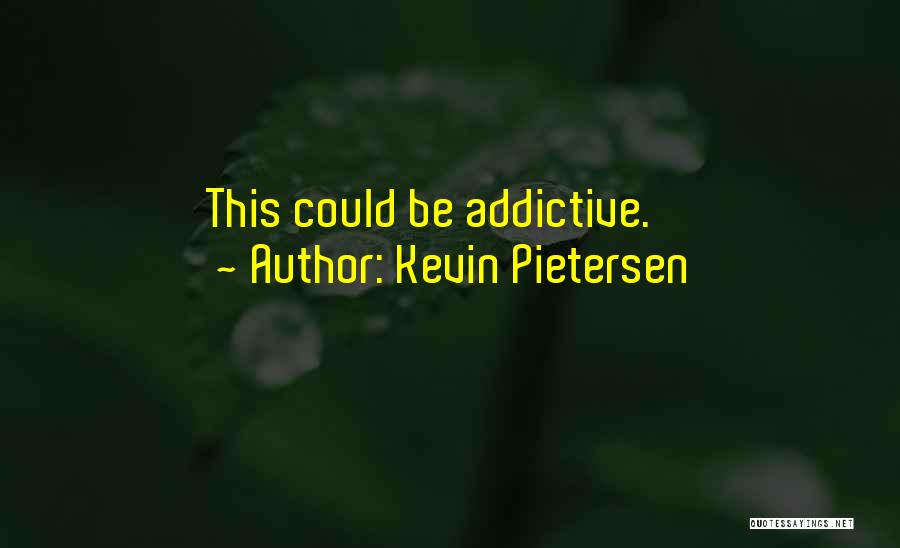 Addictive Quotes By Kevin Pietersen