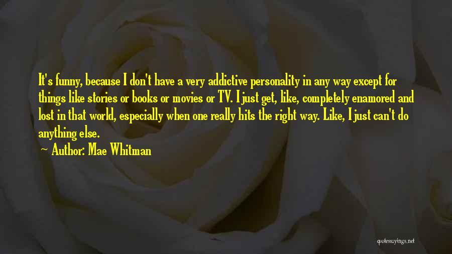 Addictive Quotes By Mae Whitman