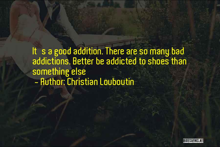 Addition Quotes By Christian Louboutin