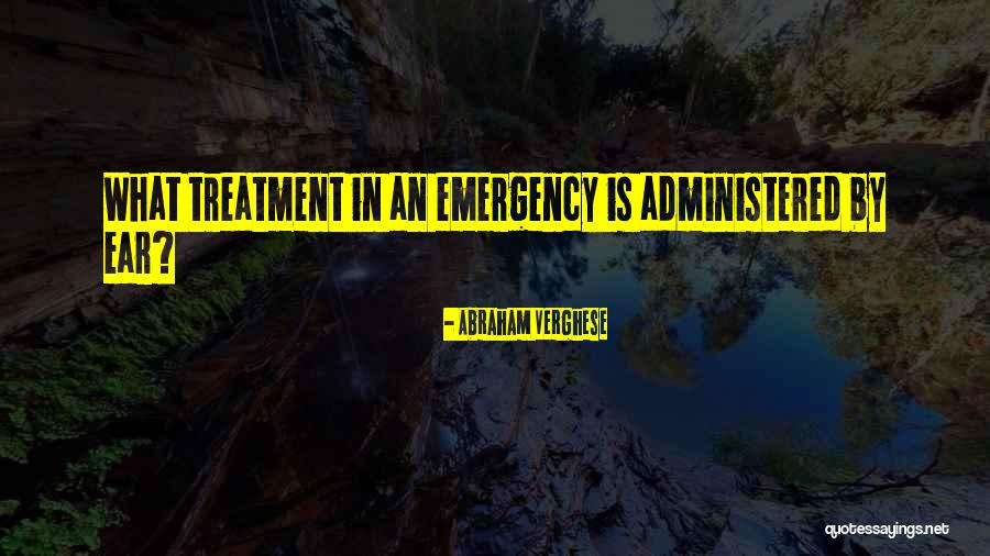 Administered Quotes By Abraham Verghese Administered Quotes By Abraham Verghese