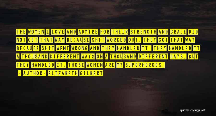 Admire And Love Quotes By Elizabeth Gilbert
