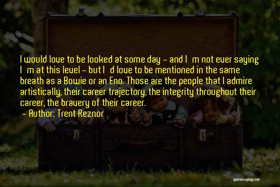 Admire And Love Quotes By Trent Reznor