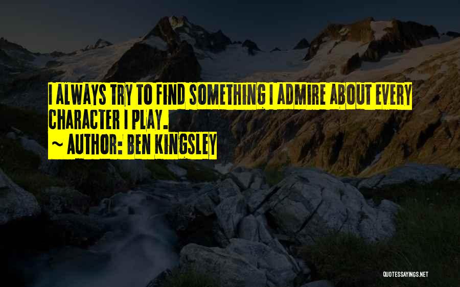 Admire Quotes By Ben Kingsley