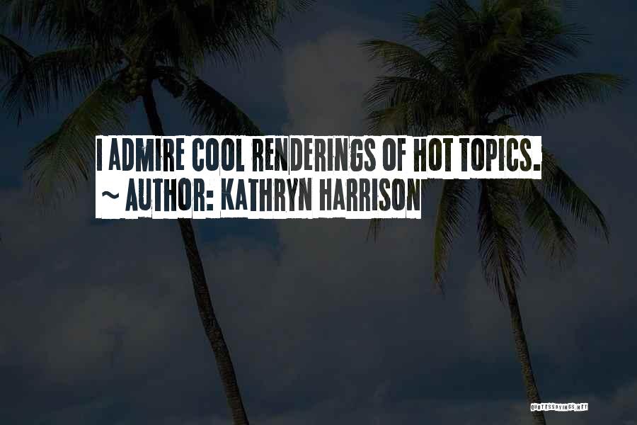 Admire Quotes By Kathryn Harrison