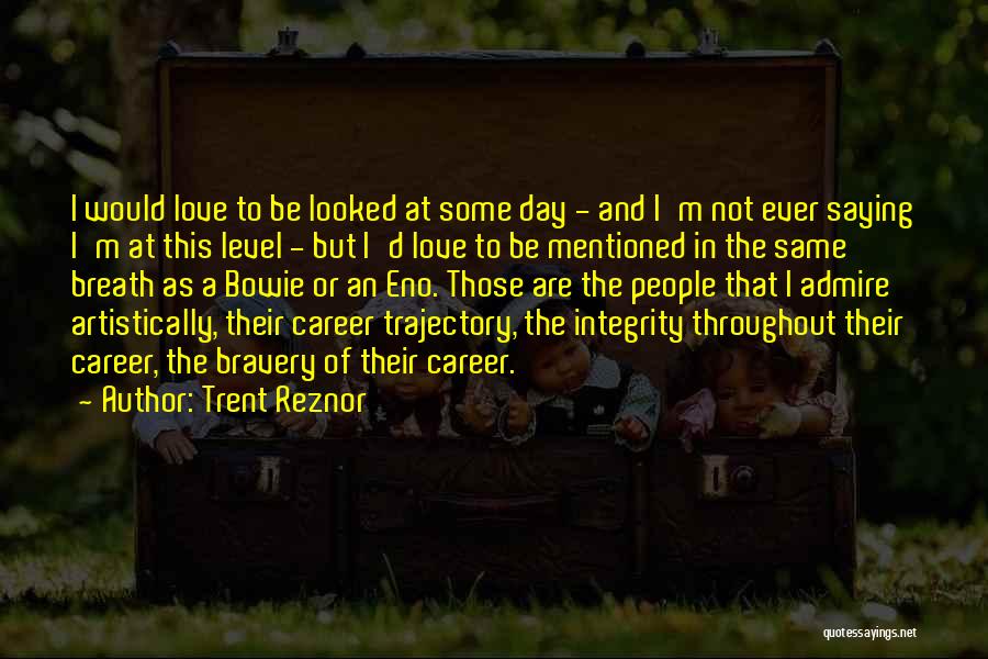 Admire Quotes By Trent Reznor