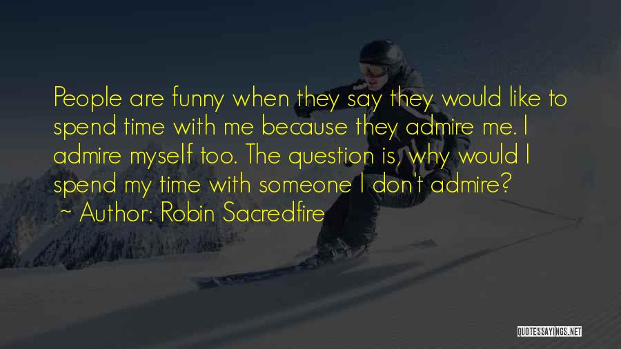 Admire With Someone Quotes By Robin Sacredfire